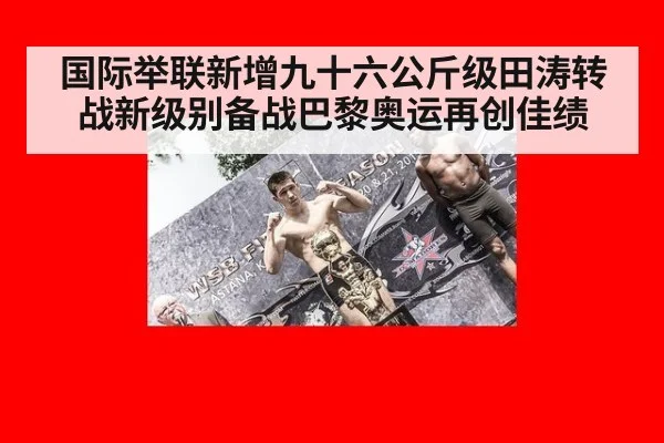 国际举联新增九十六公斤级田涛转战新级别备战巴黎奥运再创佳绩