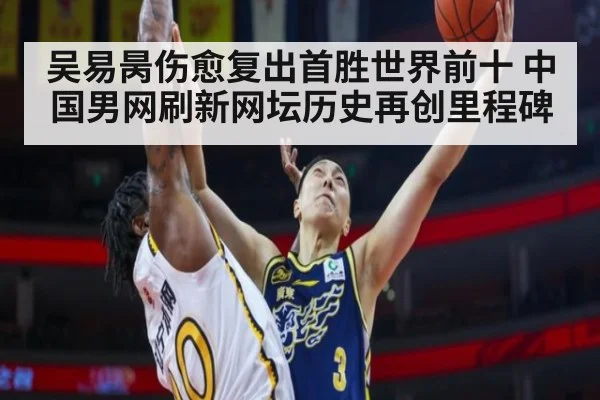 吴易昺伤愈复出首胜世界前十 中国男网刷新网坛历史再创里程碑